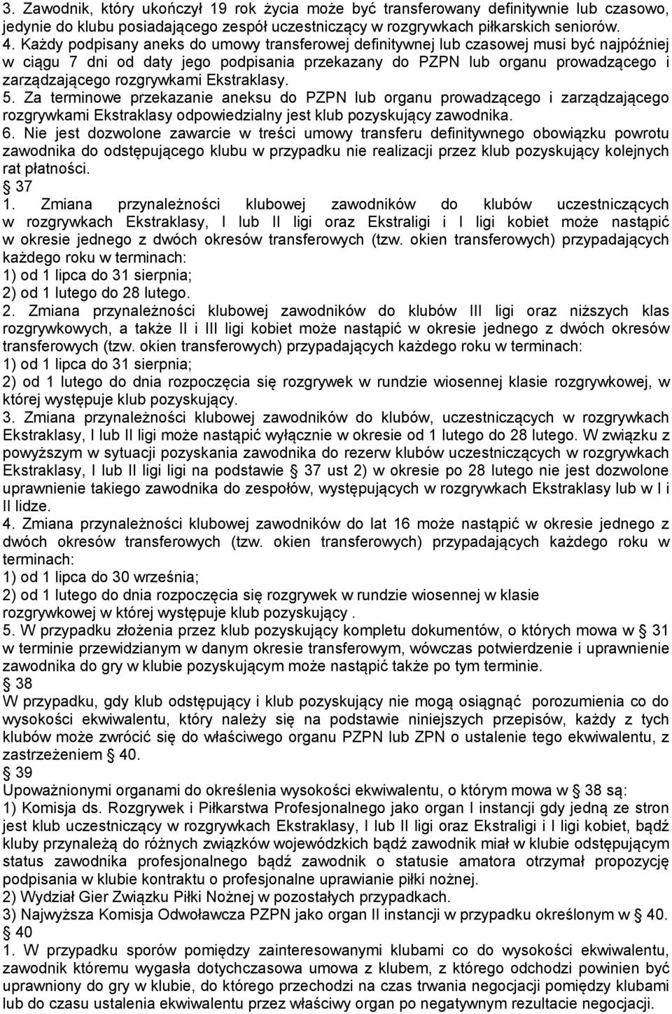 Ekstraklasy. 5. Za terminowe przekazanie aneksu do PZPN lub organu prowadzącego i zarządzającego rozgrywkami Ekstraklasy odpowiedzialny jest klub pozyskujący zawodnika. 6.