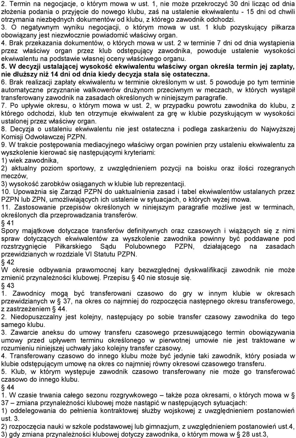 zawodnik odchodzi. 3. O negatywnym wyniku negocjacji, o którym mowa w ust. 1 klub pozyskujący piłkarza obowiązany jest niezwłocznie powiadomić właściwy organ. 4.