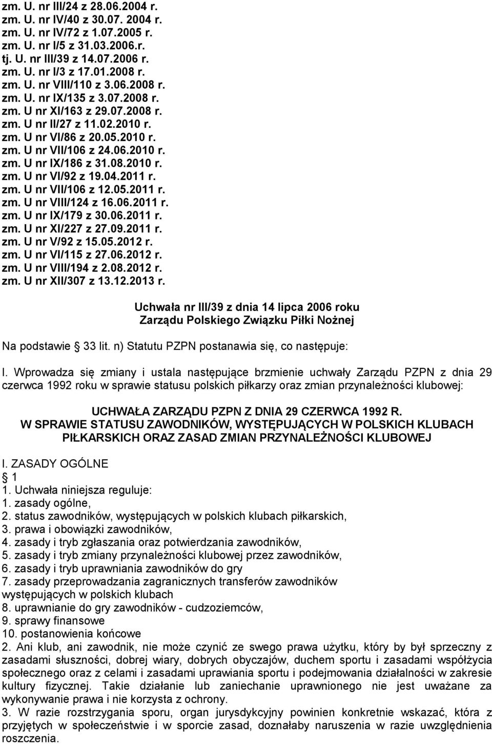 04.2011 r. zm. U nr VII/106 z 12.05.2011 r. zm. U nr VIII/124 z 16.06.2011 r. zm. U nr IX/179 z 30.06.2011 r. zm. U nr XI/227 z 27.09.2011 r. zm. U nr V/92 z 15.05.2012 r. zm. U nr VI/115 z 27.06.2012 r. zm. U nr VIII/194 z 2.