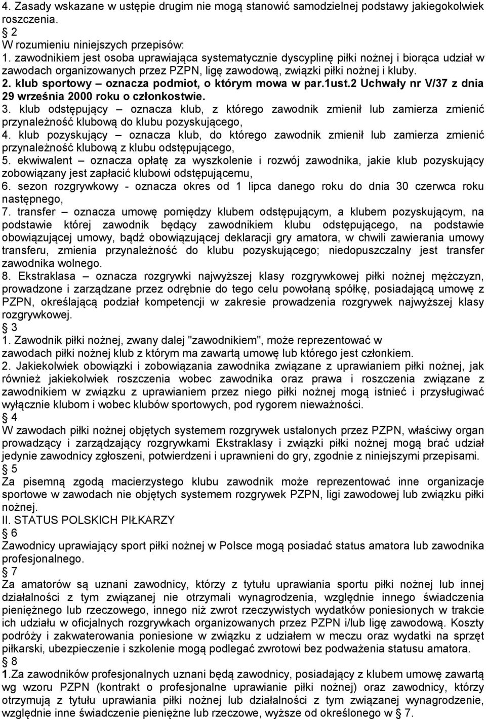 klub sportowy oznacza podmiot, o którym mowa w par.1ust.2 Uchwały nr V/37 z dnia 29 września 2000 roku o członkostwie. 3.