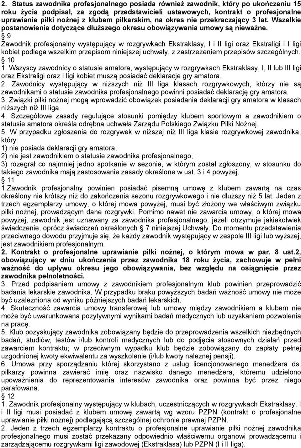 9 Zawodnik profesjonalny występujący w rozgrywkach Ekstraklasy, I i II ligi oraz Ekstraligi i I ligi kobiet podlega wszelkim przepisom niniejszej uchwały, z zastrzeżeniem przepisów szczególnych. 10 1.