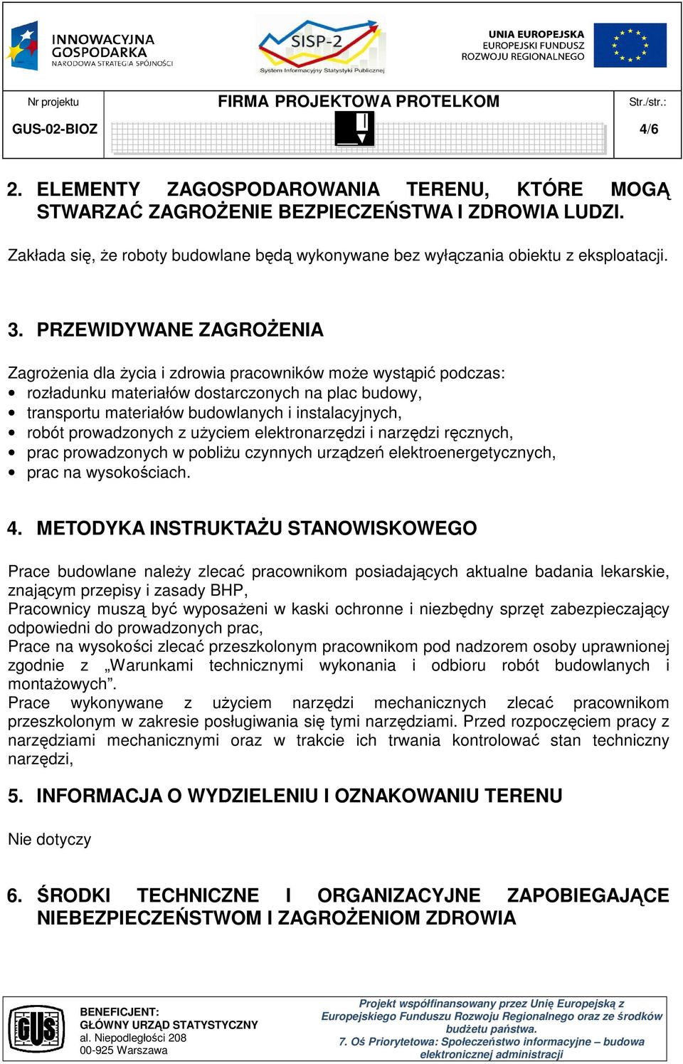 prowadzonych z użyciem elektronarzędzi i narzędzi ręcznych, prac prowadzonych w pobliżu czynnych urządzeń elektroenergetycznych, prac na wysokościach. 4.