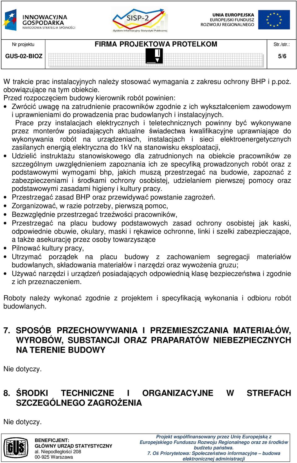 Prace przy instalacjach elektrycznych i teletechnicznych powinny być wykonywane przez monterów posiadających aktualne świadectwa kwalifikacyjne uprawniające do wykonywania robót na urządzeniach,