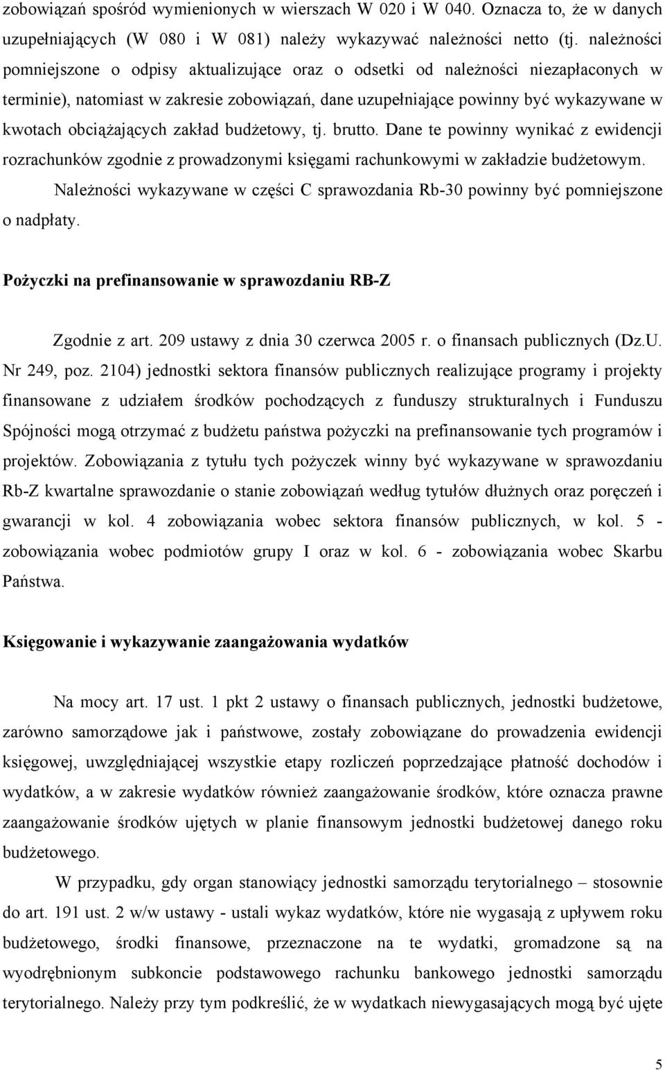 obciążających zakład budżetowy, tj. brutto. Dane te powinny wynikać z ewidencji rozrachunków zgodnie z prowadzonymi księgami rachunkowymi w zakładzie budżetowym.