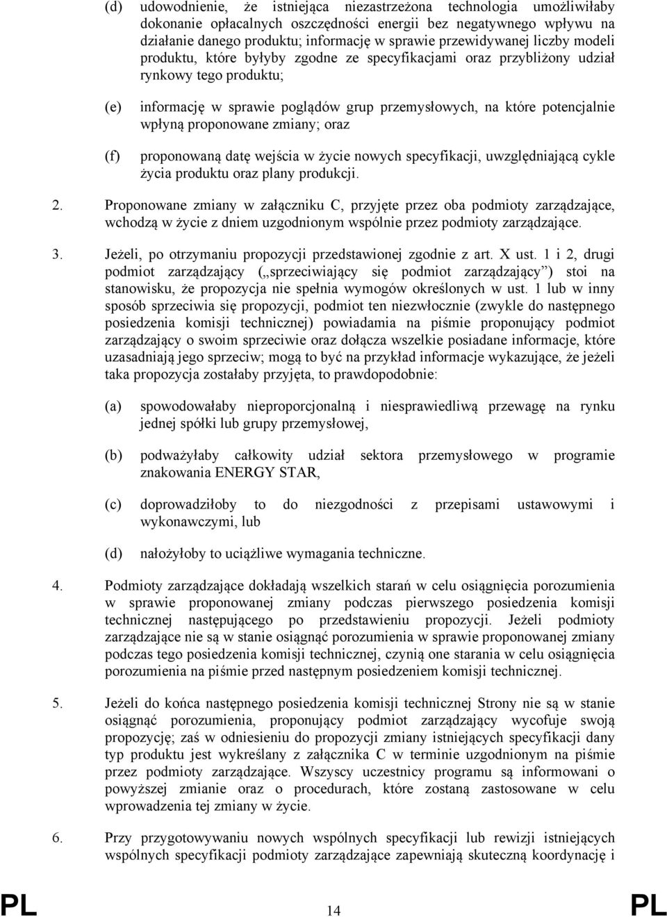 potencjalnie wpłyną proponowane zmiany; oraz proponowaną datę wejścia w życie nowych specyfikacji, uwzględniającą cykle życia produktu oraz plany produkcji. 2.