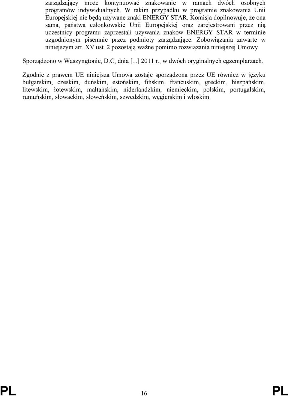 przez podmioty zarządzające. Zobowiązania zawarte w niniejszym art. XV ust. 2 pozostają ważne pomimo rozwiązania niniejszej Umowy. Sporządzono w Waszyngtonie, D.C, dnia [...] 2011 r.