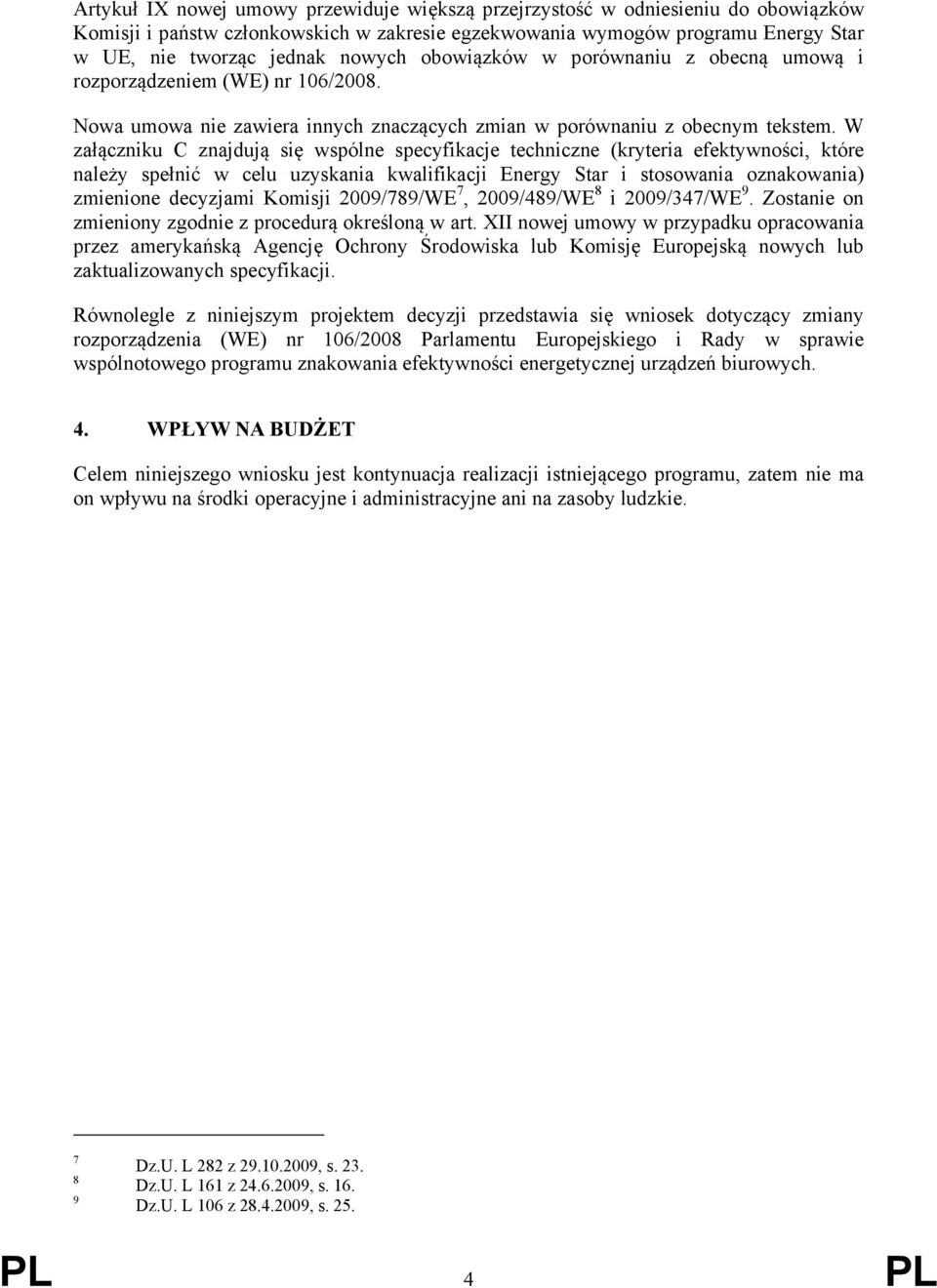 W załączniku C znajdują się wspólne specyfikacje techniczne (kryteria efektywności, które należy spełnić w celu uzyskania kwalifikacji Energy Star i stosowania oznakowania) zmienione decyzjami