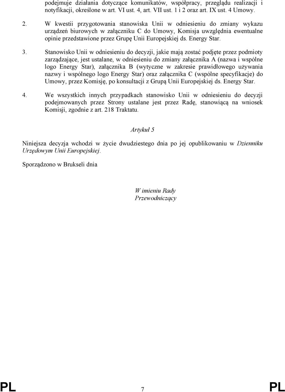 W kwestii przygotowania stanowiska Unii w odniesieniu do zmiany wykazu urządzeń biurowych w załączniku C do Umowy, Komisja uwzględnia ewentualne opinie przedstawione przez Grupę Unii Europejskiej ds.