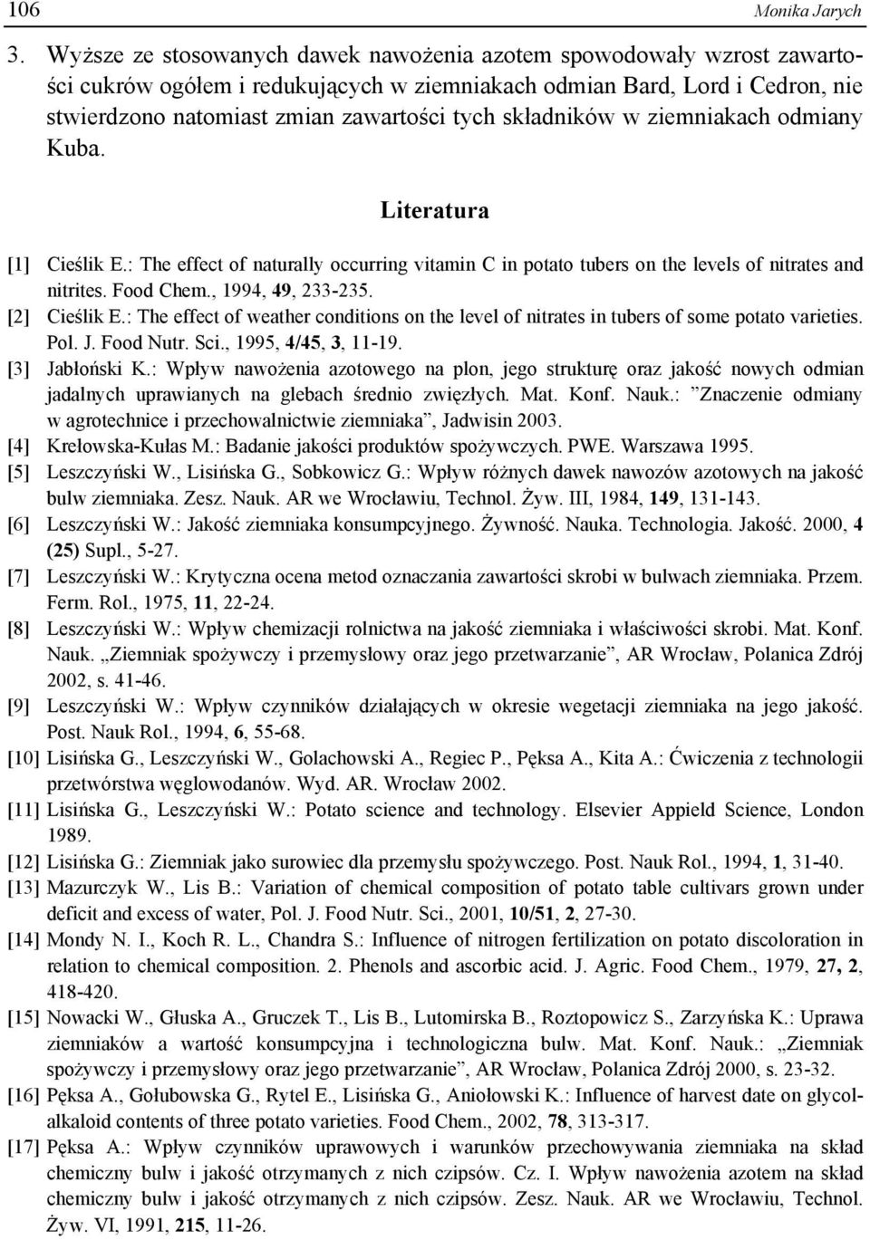 składników w ziemniakach odmiany Kuba. Literatura [1] Cieślik E.: The effect of naturally occurring vitamin C in potato tubers on the levels of nitrates and nitrites. Food Chem., 1994, 49, 233-235.