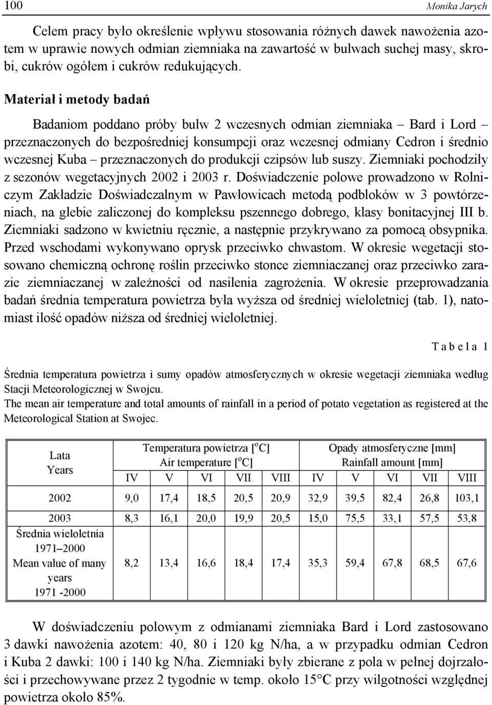 Materiał i metody badań Badaniom poddano próby bulw 2 wczesnych odmian ziemniaka Bard i Lord przeznaczonych do bezpośredniej konsumpcji oraz wczesnej odmiany Cedron i średnio wczesnej Kuba