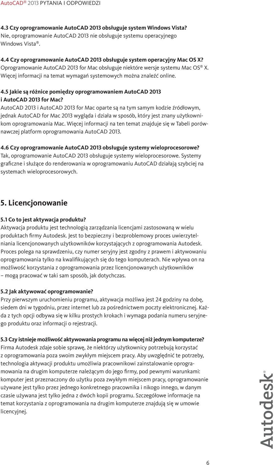 Więcej informacji na temat wymagań systemowych można znaleźć online. 4.5 Jakie są różnice pomiędzy oprogramowaniem AutoCAD 2013 i AutoCAD 2013 for Mac?