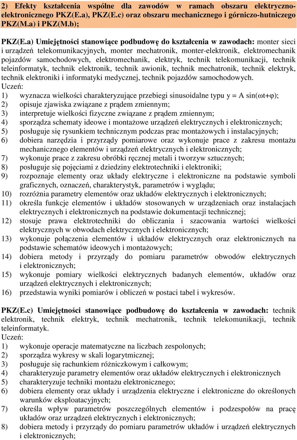 elektromechanik, elektryk, technik telekomunikacji, technik teleinformatyk, technik elektronik, technik awionik, technik mechatronik, technik elektryk, technik elektroniki i informatyki medycznej,