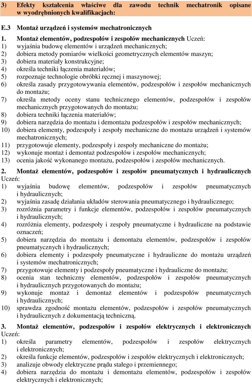 materiały konstrukcyjne; 4) określa techniki łączenia materiałów; 5) rozpoznaje technologie obróbki ręcznej i maszynowej; 6) określa zasady przygotowywania elementów, podzespołów i zespołów