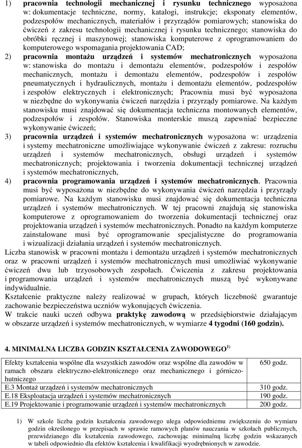 komputerowego wspomagania projektowania CAD; 2) pracownia montażu urządzeń i systemów mechatronicznych wyposażona w: stanowiska do montażu i demontażu elementów, podzespołów i zespołów mechanicznych,