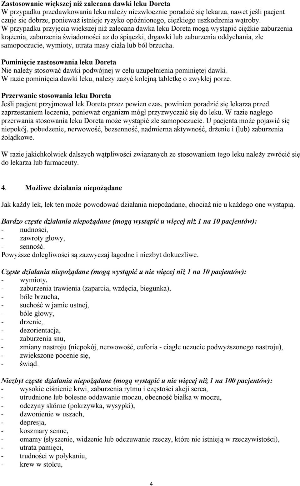 W przypadku przyjęcia większej niż zalecana dawka leku Doreta mogą wystąpić ciężkie zaburzenia krążenia, zaburzenia świadomości aż do śpiączki, drgawki lub zaburzenia oddychania, złe samopoczucie,