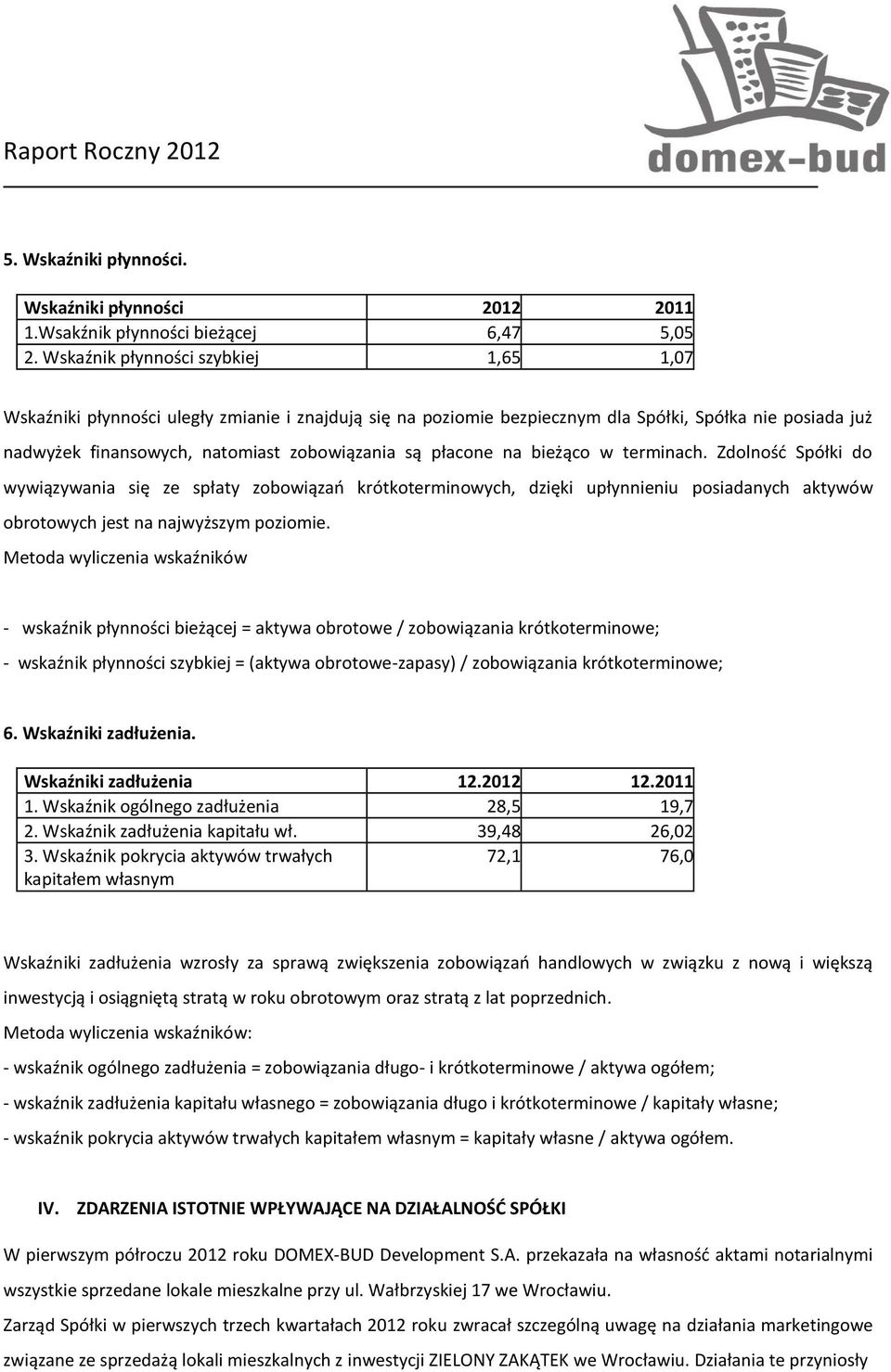 płacone na bieżąco w terminach. Zdolność Spółki do wywiązywania się ze spłaty zobowiązań krótkoterminowych, dzięki upłynnieniu posiadanych aktywów obrotowych jest na najwyższym poziomie.