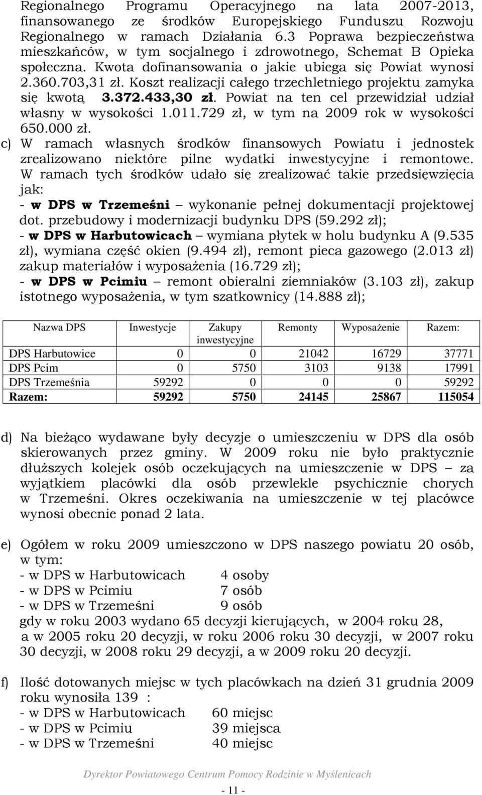 Koszt realizacji całego trzechletniego projektu zamyka się kwotą 3.372.433,30 zł. Powiat na ten cel przewidział udział własny w wysokości 1.011.729 zł, w tym na 2009 rok w wysokości 650.000 zł.