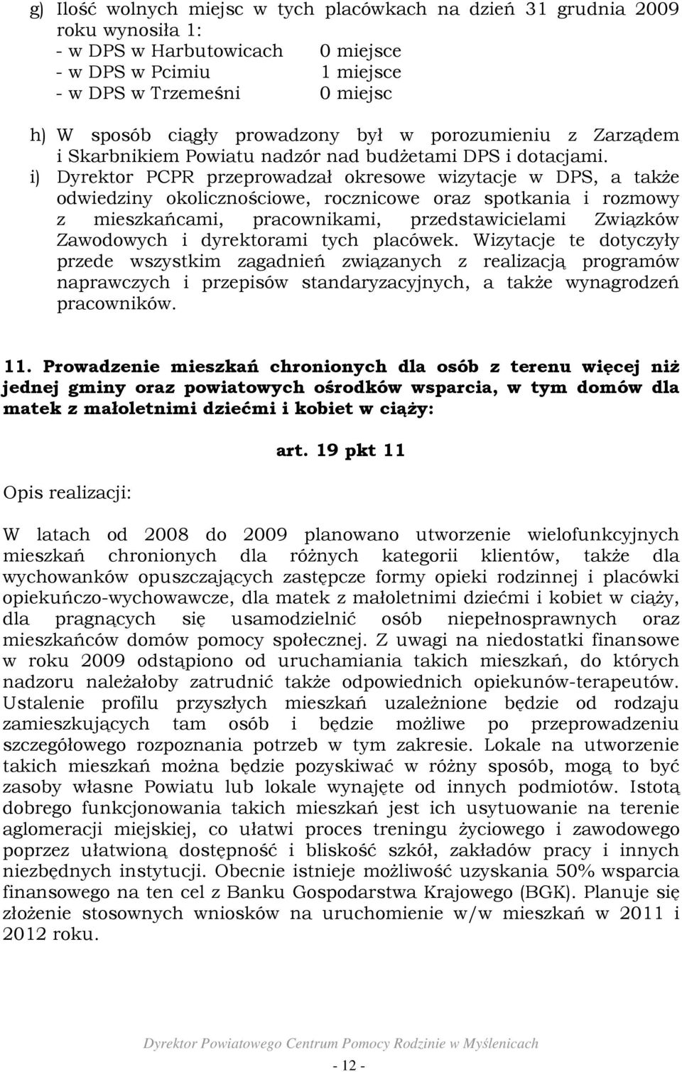 i) Dyrektor PCPR przeprowadzał okresowe wizytacje w DPS, a takŝe odwiedziny okolicznościowe, rocznicowe oraz spotkania i rozmowy z mieszkańcami, pracownikami, przedstawicielami Związków Zawodowych i