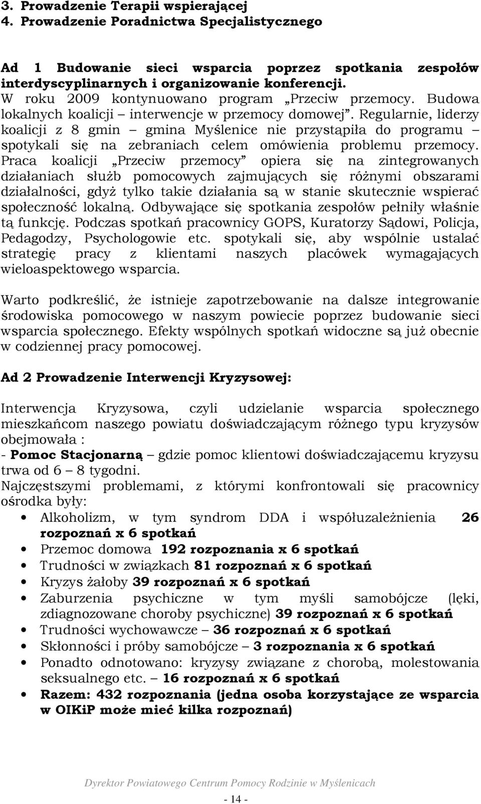 Regularnie, liderzy koalicji z 8 gmin gmina Myślenice nie przystąpiła do programu spotykali się na zebraniach celem omówienia problemu przemocy.