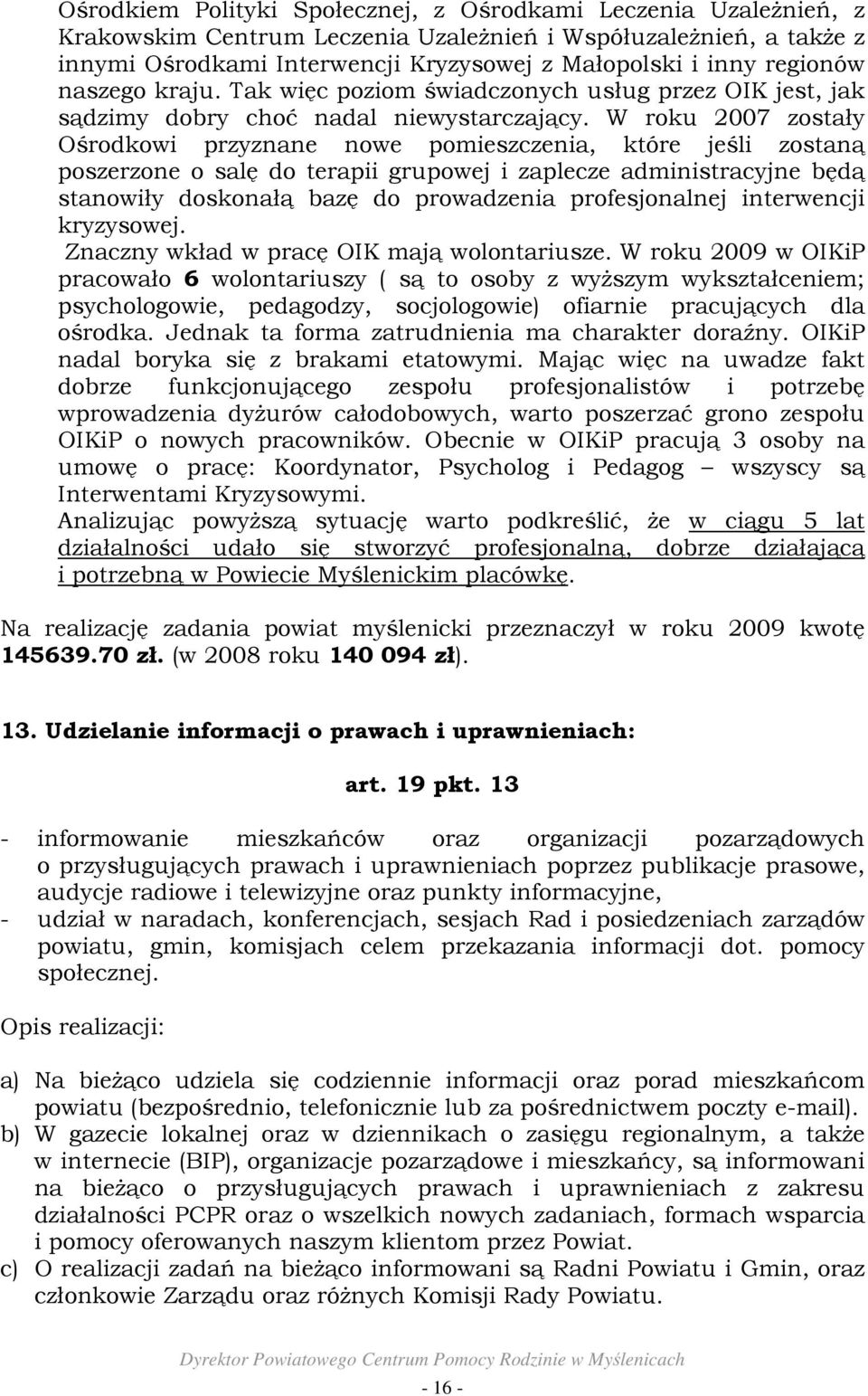 W roku 2007 zostały Ośrodkowi przyznane nowe pomieszczenia, które jeśli zostaną poszerzone o salę do terapii grupowej i zaplecze administracyjne będą stanowiły doskonałą bazę do prowadzenia