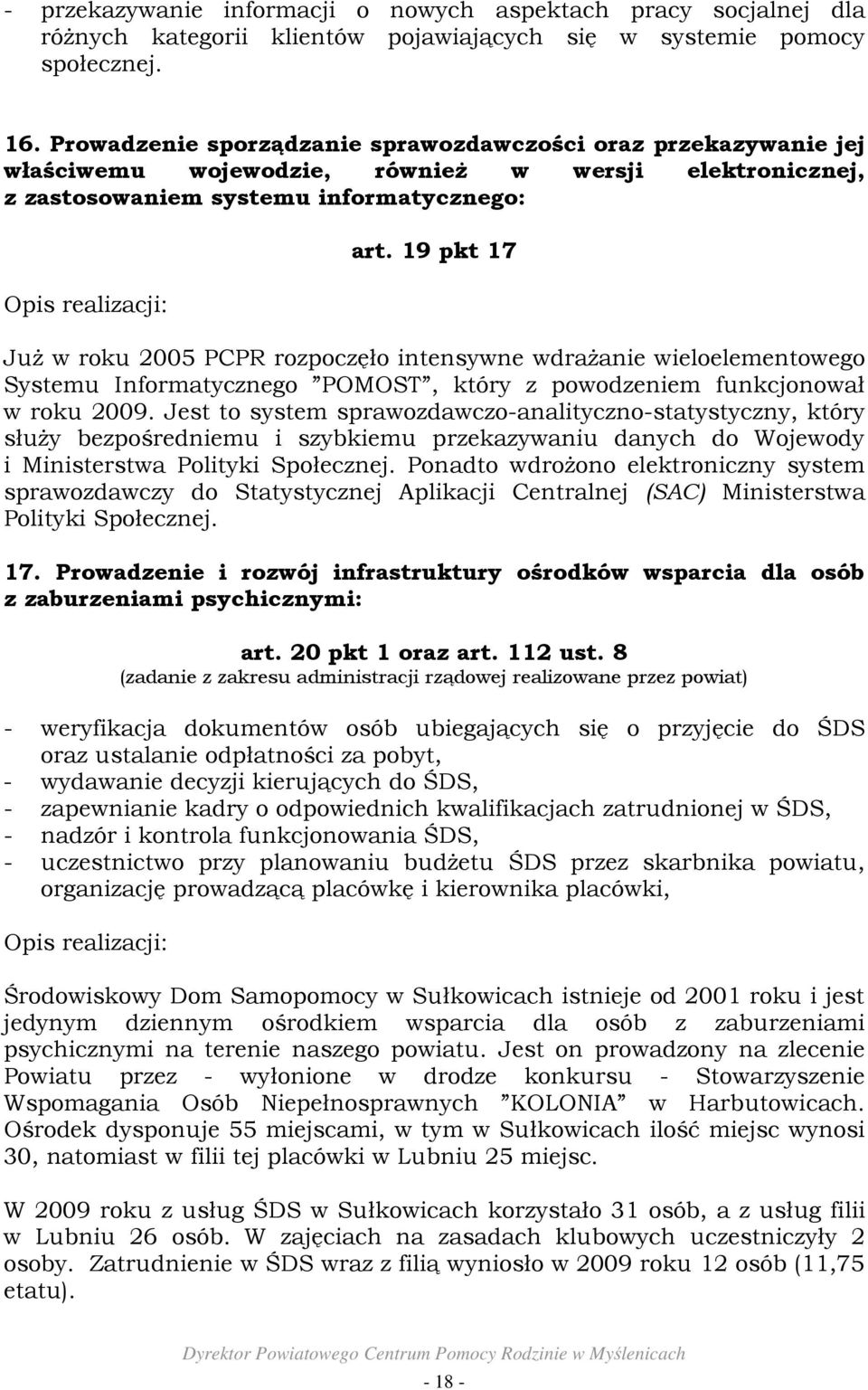 19 pkt 17 JuŜ w roku 2005 PCPR rozpoczęło intensywne wdraŝanie wieloelementowego Systemu Informatycznego POMOST, który z powodzeniem funkcjonował w roku 2009.