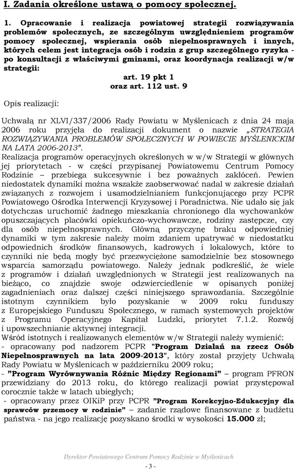 jest integracja osób i rodzin z grup szczególnego ryzyka - po konsultacji z właściwymi gminami, oraz koordynacja realizacji w/w strategii: art. 19 pkt 1 oraz art. 112 ust.