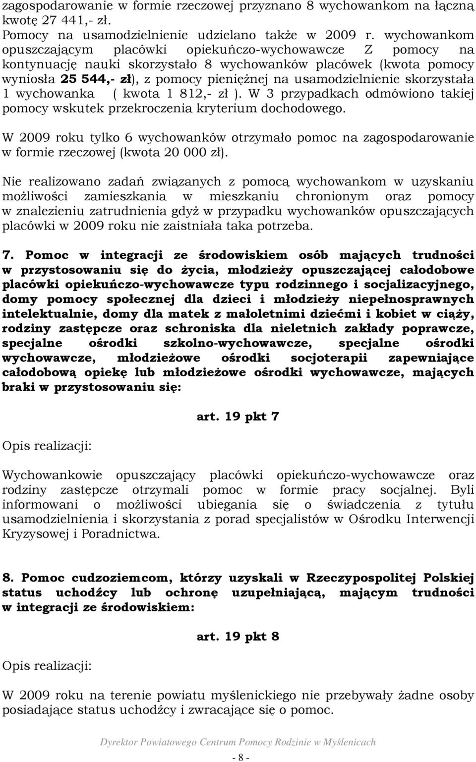 skorzystała 1 wychowanka ( kwota 1 812,- zł ). W 3 przypadkach odmówiono takiej pomocy wskutek przekroczenia kryterium dochodowego.