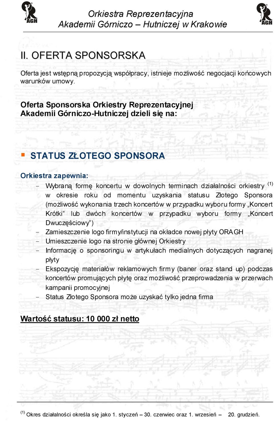 (1) w okresie roku od momentu uzyskania statusu Złotego Sponsora (możliwość wykonania trzech koncertów w przypadku wyboru formy Koncert Krótki lub dwóch koncertów w przypadku wyboru formy Koncert