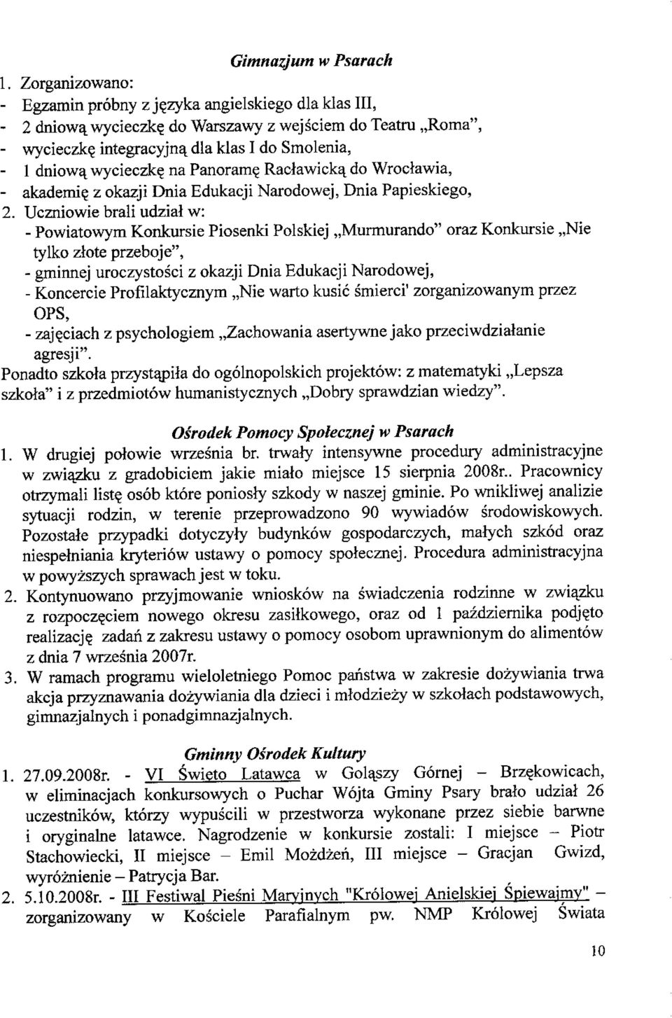 Uczniowie brali udzial w: - Powiatowym Konkursie Piosenki Polskiej,,Murmurando" oraz Konkursie,,Nie tylko ztote przeboje", - gminnej uroczystosci z okazji Dnia Edukacji Narodowej, - Koncercie