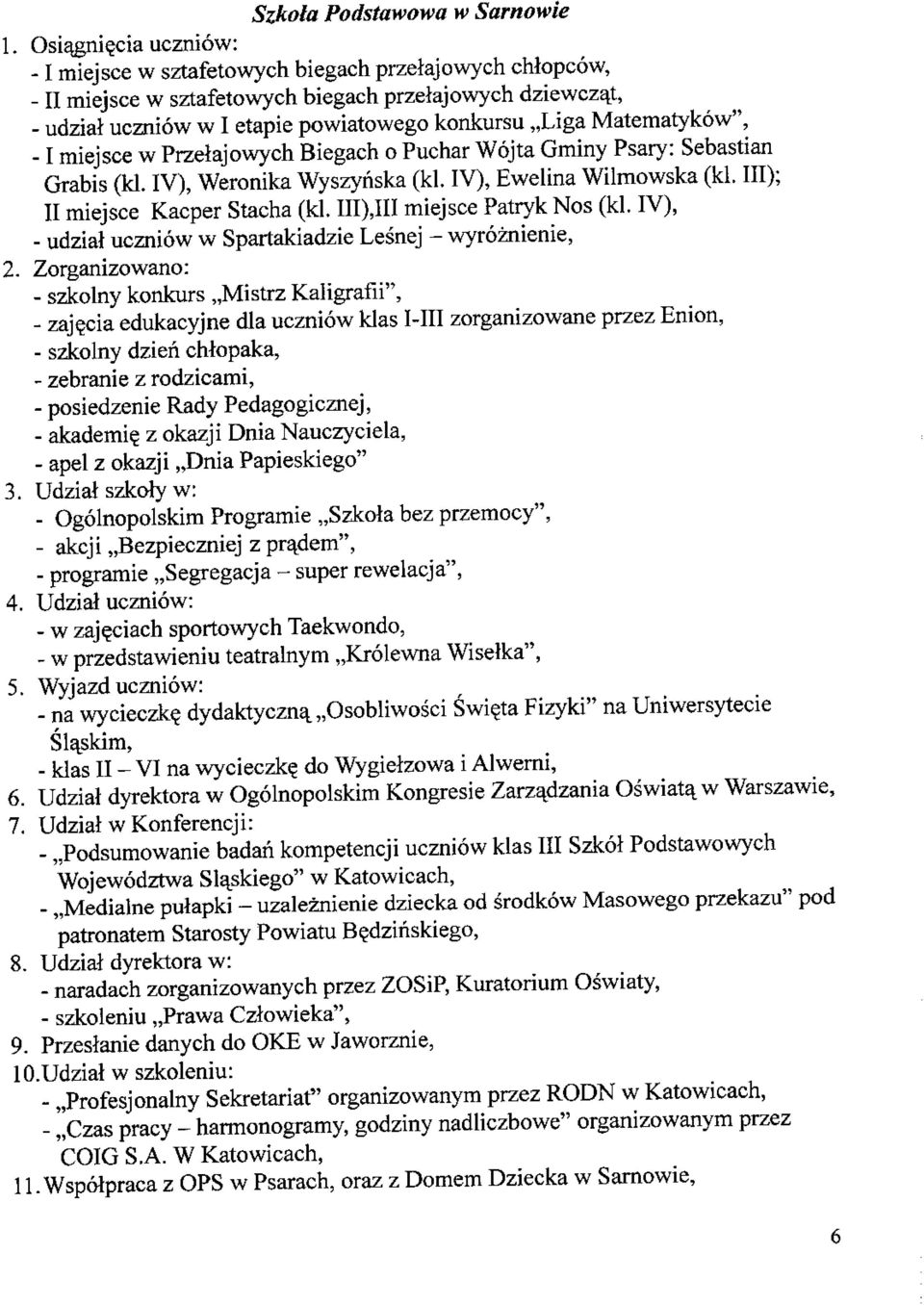 Matematykow", -1 miejsce w Przetajowych Biegach o Puchar Wojta Gminy Psary: Sebastian Grabis (kl. IV), Weronika Wyszynska (kl. IV), Ewelina Wilmowska (kl. Ill); II miejsce Kacper Stacha (kl.