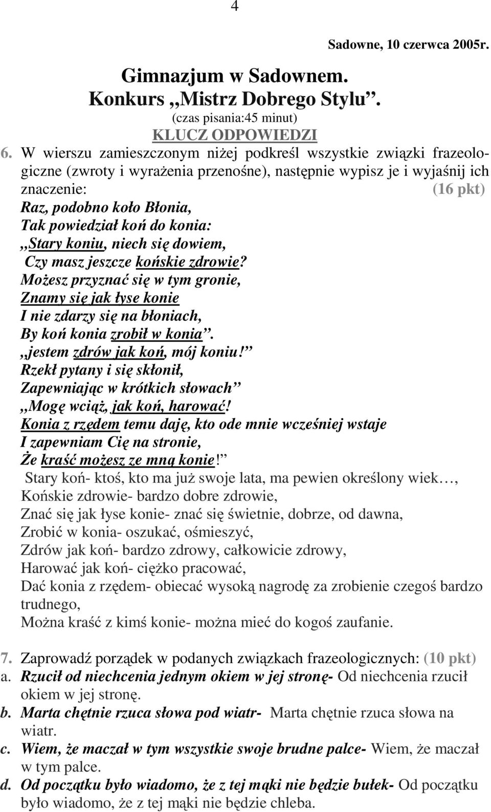 koń do konia: Stary koniu, niech się dowiem, Czy masz jeszcze końskie zdrowie? Możesz przyznać się w tym gronie, Znamy się jak łyse konie I nie zdarzy się na błoniach, By koń konia zrobił w konia.