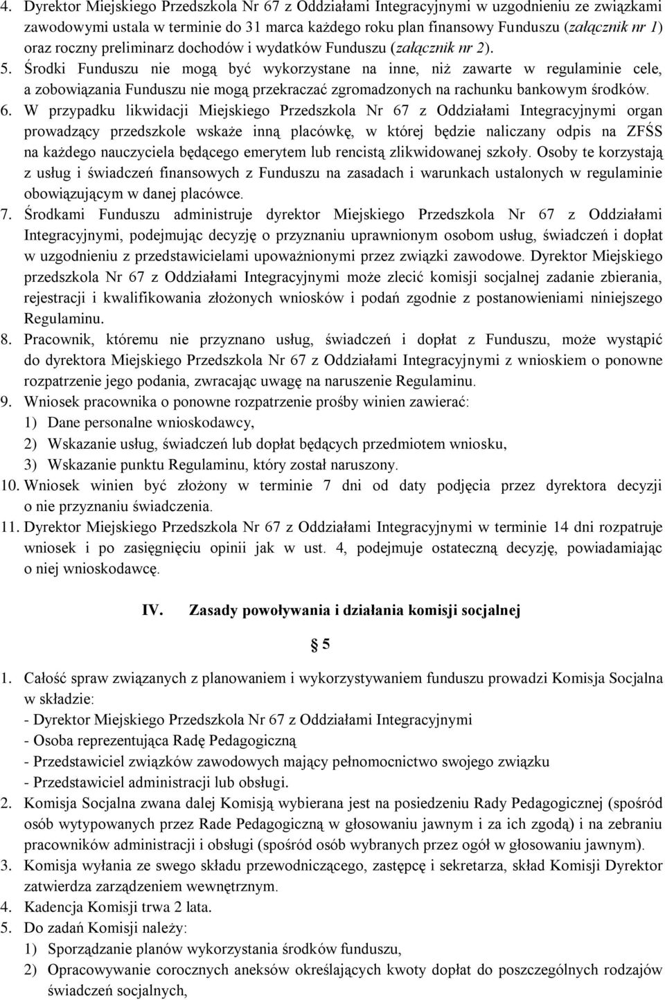 Środki Funduszu nie mogą być wykorzystane na inne, niż zawarte w regulaminie cele, a zobowiązania Funduszu nie mogą przekraczać zgromadzonych na rachunku bankowym środków. 6.