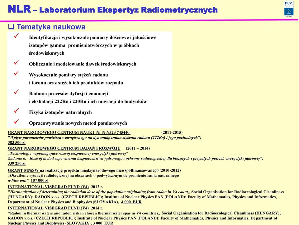 Fizyka izotopów naturalnych Opracowywanie nowych metod pomiarowych GRANT NARODOWEGO CENTRUM NAUKI Nr N N523 745440 (2011-2015) "Wpływ parametrów powietrza wewnętrznego na dynamikę zmian stężenia