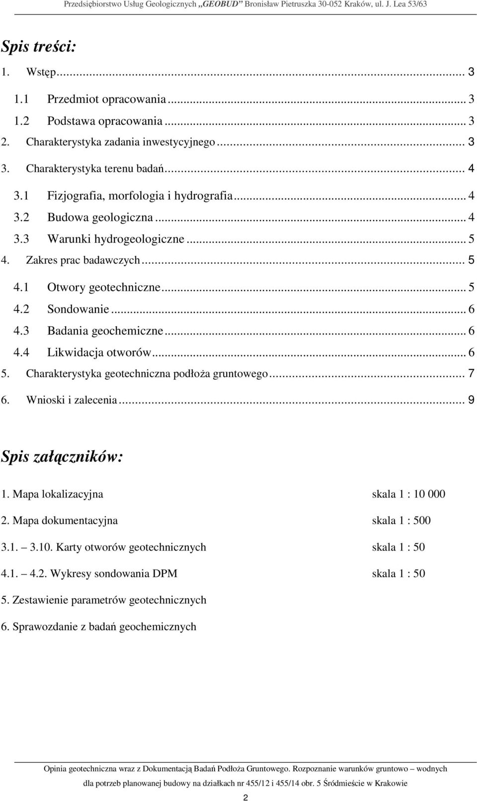 Zakres prac badawczych... 5 4.1 Otwory geotechniczne... 5 4.2 Sondowanie... 6 4.3 Badania geochemiczne... 6 4.4 Likwidacja otworów... 6 5. Charakterystyka geotechniczna podłoŝa gruntowego... 7 6.