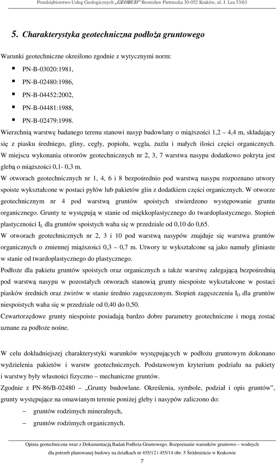 Wierzchnią warstwę badanego terenu stanowi nasyp budowlany o miąŝszości 1,2 4,4 m, składający się z piasku średniego, gliny, cegły, popiołu, węgla, ŜuŜlu i małych ilości części organicznych.