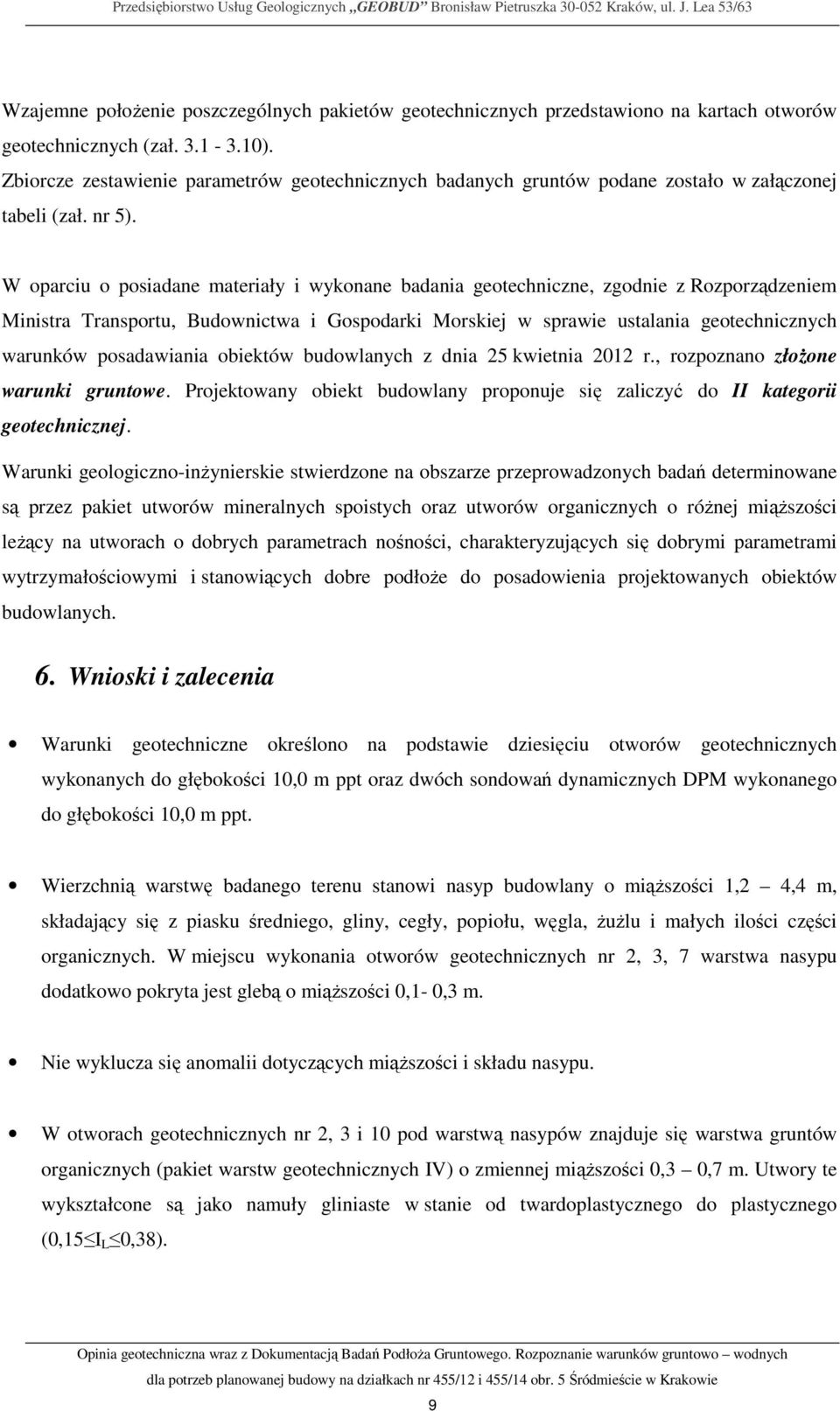 Zbiorcze zestawienie parametrów geotechnicznych badanych gruntów podane zostało w załączonej tabeli (zał. nr 5).