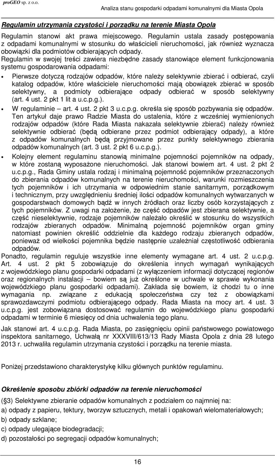 Regulamin w swojej treści zawiera niezbędne zasady stanowiące element funkcjonowania systemu gospodarowania odpadami: Pierwsze dotyczą rodzajów odpadów, które należy selektywnie zbierać i odbierać,