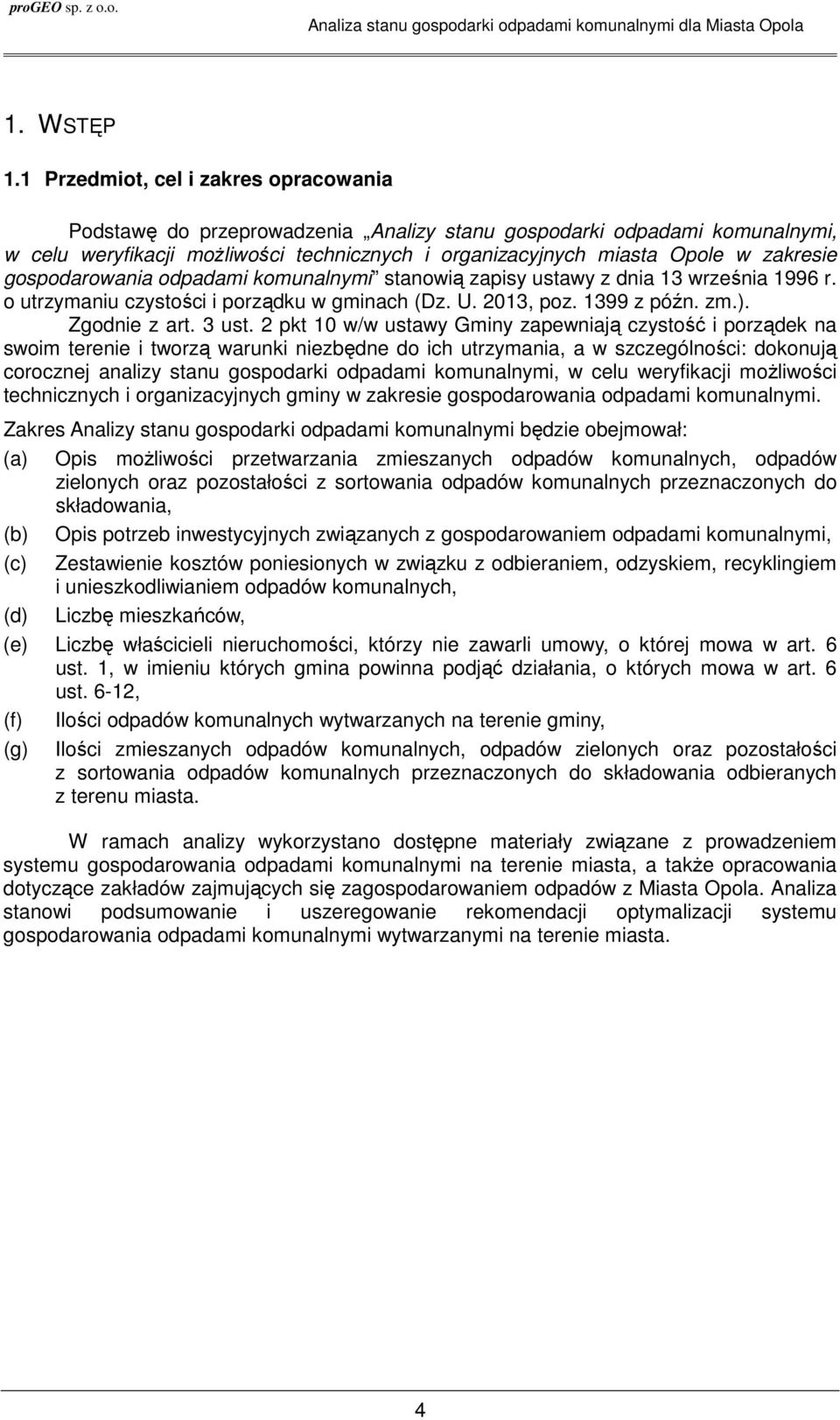 gospodarowania odpadami komunalnymi stanowią zapisy ustawy z dnia 13 września 1996 r. o utrzymaniu czystości i porządku w gminach (Dz. U. 2013, poz. 1399 z późn. zm.). Zgodnie z art. 3 ust.