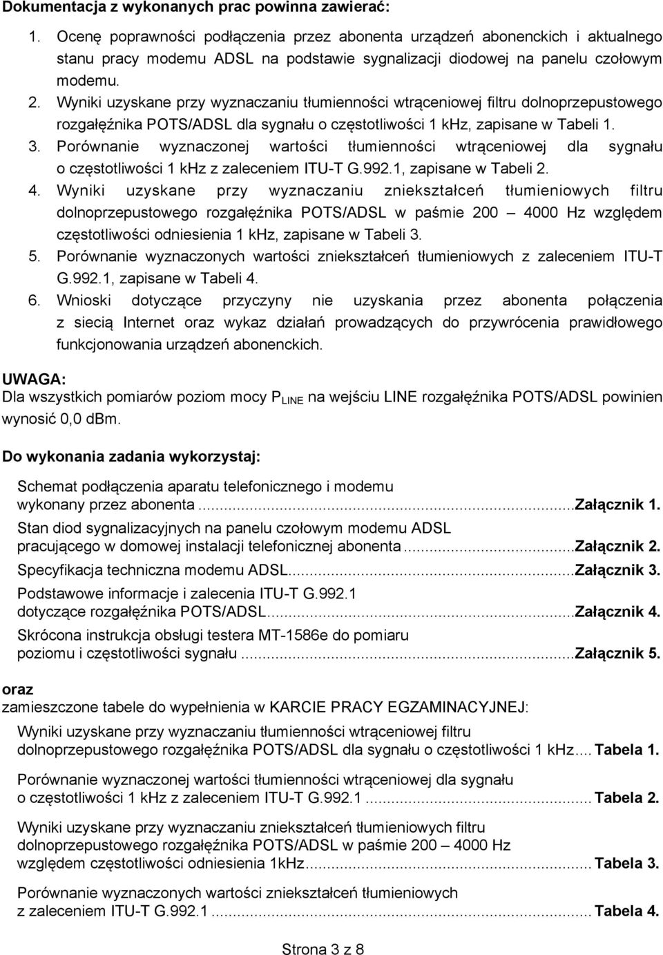 Wyniki uzyskane przy wyznaczaniu tłumienno ci wtr ceniowej filtru dolnoprzepustowego rozgał nika POTS/ADSL dla sygnału o cz stotliwo ci 1 khz, zapisane w Tabeli 1. 3.