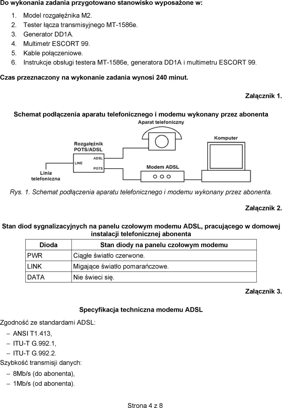 Schemat podł czenia aparatu telefonicznego i modemu wykonany przez abonenta Rys. 1. Schemat podł czenia aparatu telefonicznego i modemu wykonany przez abonenta. Zał cznik 2.