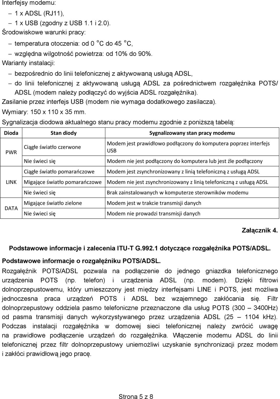 cia ADSL rozgał nika). Zasilanie przez interfejs USB (modem nie wymaga dodatkowego zasilacza). Wymiary: 150 x 110 x 35 mm.