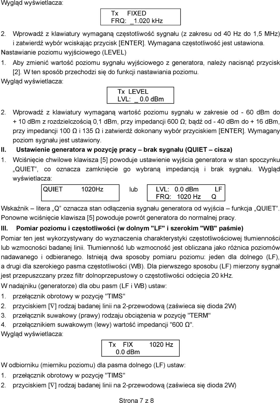 Wprowad z klawiatury wymagan warto ć poziomu sygnału w zakresie od - 60 dbm do + 10 dbm z rozdzielczo ci 0,1 dbm, przy impedancji 600 Ω; b d od - 40 dbm do + 16 dbm, przy impedancji 100 Ω i 135 Ω i