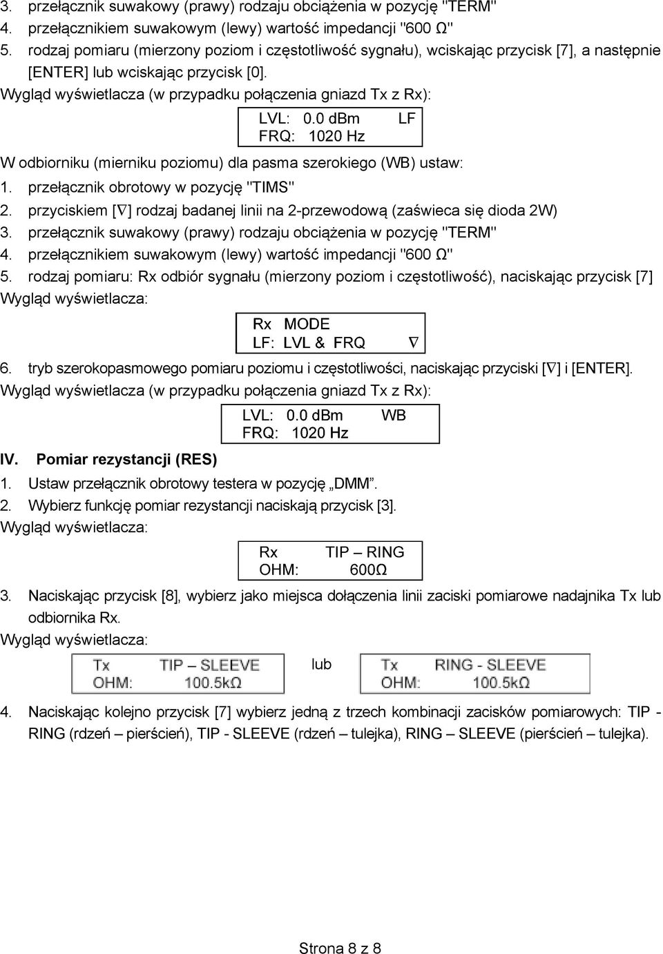 Wygl d wy wietlacza (w przypadku poł czenia gniazd Tx z Rx): W odbiorniku (mierniku poziomu) dla pasma szerokiego (WB) ustaw: 1. przeł cznik obrotowy w pozycj "TIMS" 2.