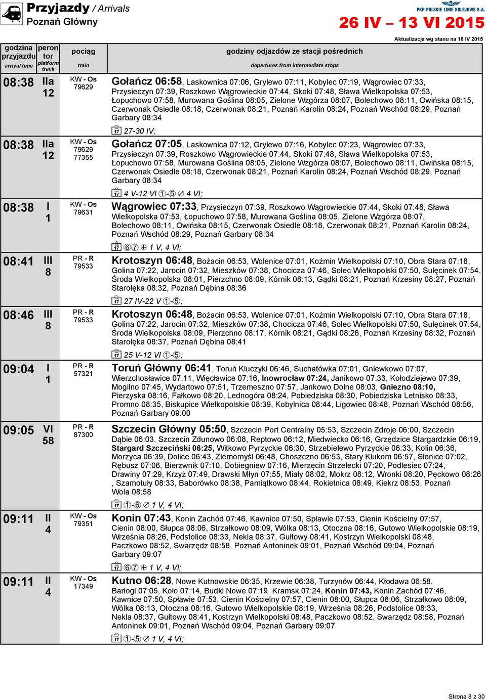 Bolechowo 0:, Owińska 0:5, Czerwonak Osiedle 0:, Czerwonak 0:, Poznań Karolin 0:, Poznań Wschód 0:9, Poznań Garbary 0:3 ~ 7-30 IV; Gołańcz 07:05, Laskownica 07:, Grylewo 07:, Kobylec 07:3, Wągrowiec