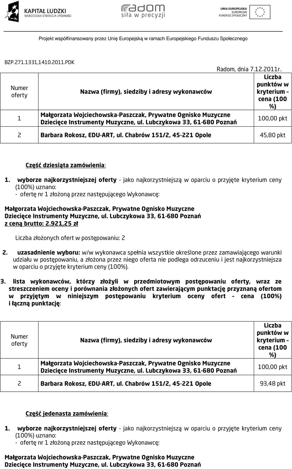 wyborze najkorzystniejszej - jako najkorzystniejszą w oparciu o przyjęte kryterium ceny - ofertę nr złożoną przez następującego Wykonawcę: