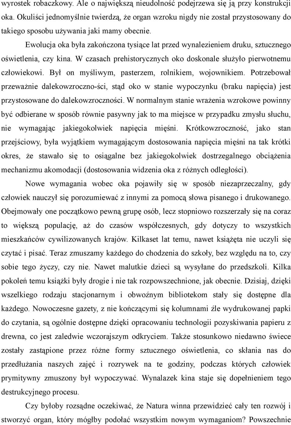 Ewolucja oka była zakończona tysiące lat przed wynalezieniem druku, sztucznego oświetlenia, czy kina. W czasach prehistorycznych oko doskonale służyło pierwotnemu człowiekowi.