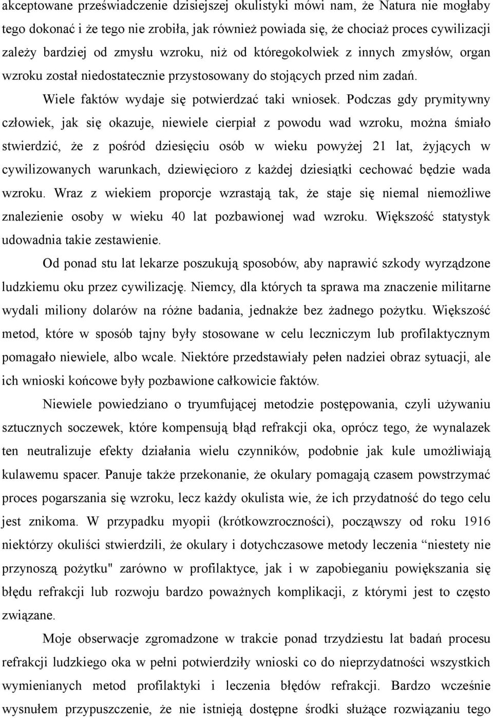 Podczas gdy prymitywny człowiek, jak się okazuje, niewiele cierpiał z powodu wad wzroku, można śmiało stwierdzić, że z pośród dziesięciu osób w wieku powyżej 21 lat, żyjących w cywilizowanych