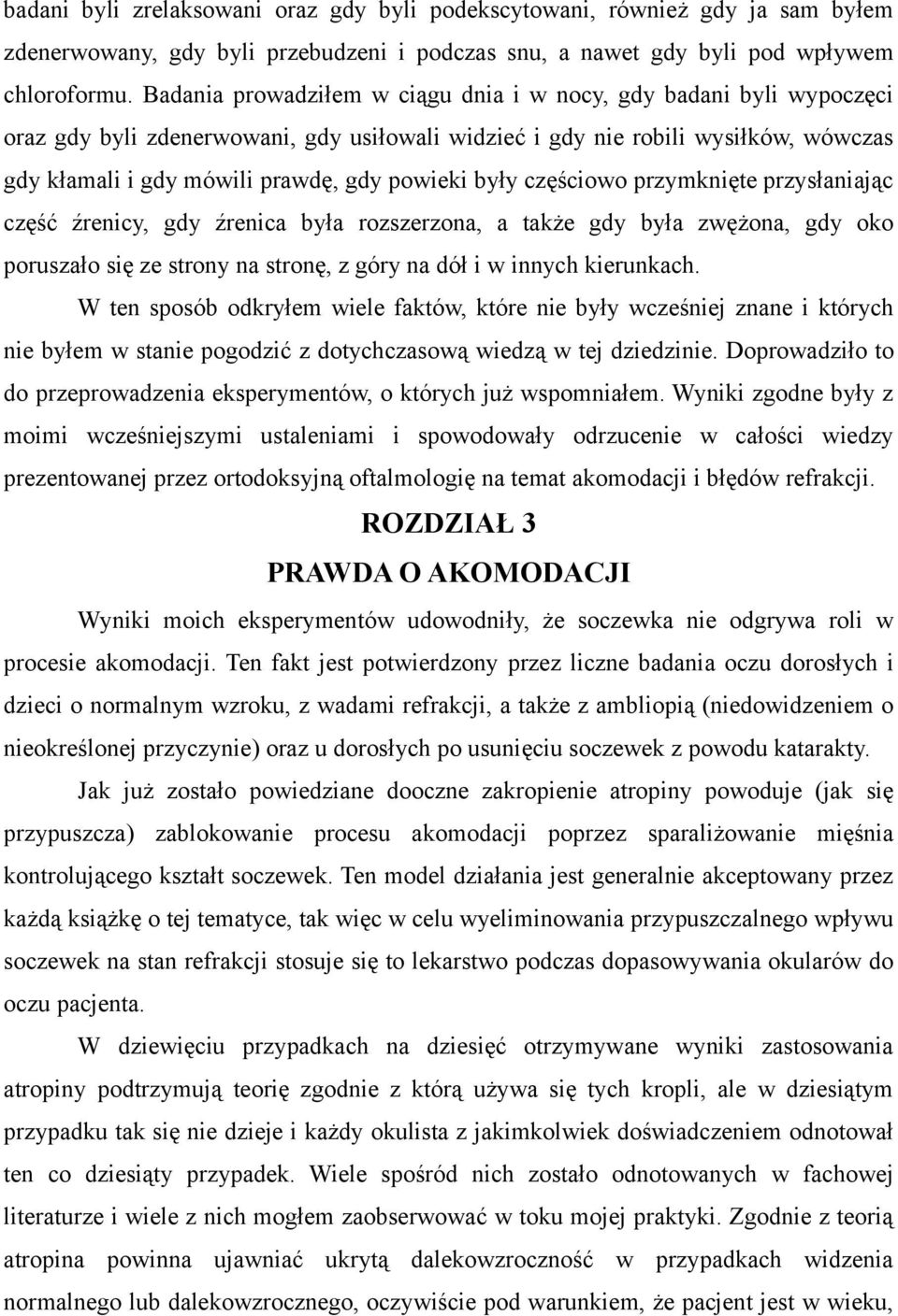 były częściowo przymknięte przysłaniając część źrenicy, gdy źrenica była rozszerzona, a także gdy była zwężona, gdy oko poruszało się ze strony na stronę, z góry na dół i w innych kierunkach.