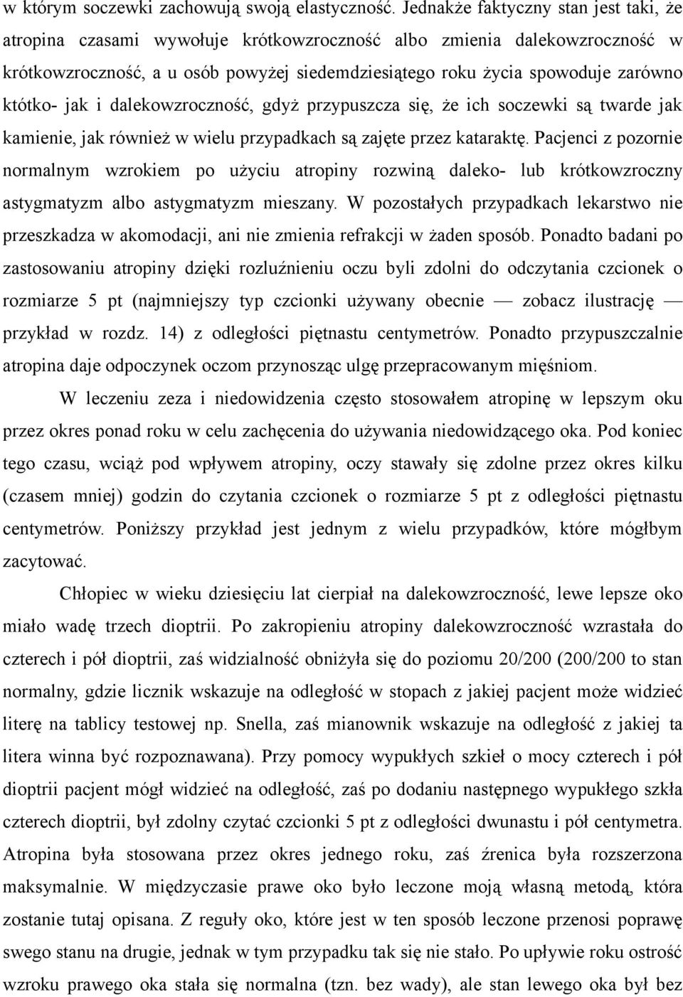 któtko- jak i dalekowzroczność, gdyż przypuszcza się, że ich soczewki są twarde jak kamienie, jak również w wielu przypadkach są zajęte przez kataraktę.