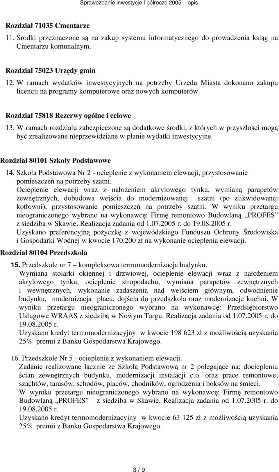 W ramach rozdziału zabezpieczone są dodatkowe środki, z których w przyszłości mogą być zrealizowane nieprzewidziane w planie wydatki inwestycyjne. Rozdział 80101 Szkoły Podstawowe 14.